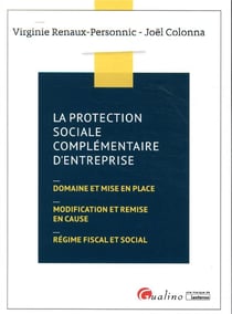 La protection sociale complémentaire d'entreprise - domaine et mise en place, modification et remise en cause, régime fiscal et social