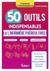 Les 50 outils indispensables de l'infirmière puéricultrice : Évaluations - Stages - Pratique professionnelle
