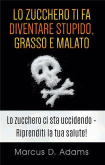 Lo zucchero ti fa diventare stupido, grasso e malato - la prossima generazione dell'assistenza sanitaria