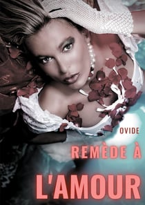 Remèdes à l'amour - un poème antique sur la guerison de la passion apres une rupture amoureuse