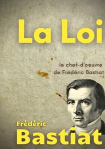 La loi : le chef-d'oeuvre de Frédéric Bastiat