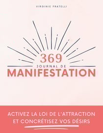 Journal de Manifestation 369 : Activez la loi de l'attraction et concrétisez vos désirs - Méthode 369