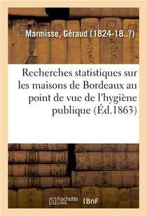 Recherches statistiques sur les maisons de bordeaux au point de vue de l'hygiene publique