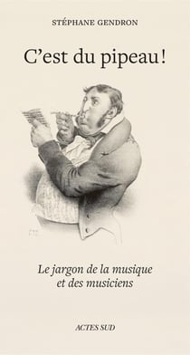 C'est du pipeau ! : Le Jargon de la musique et des musiciens
