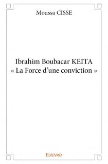 Ibrahim boubacar keita - « la force d'une conviction »