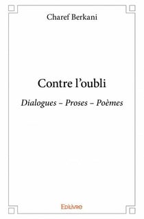 Contre l'oubli - dialogues, proses, poèmes