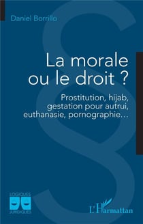 La morale ou le droit ? : Prostitution, hijab, gestation pour autrui,  euthanasie, pornographie...