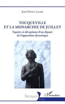 Tocqueville et la Monarchie de Juillet : Espoirs et déceptions d'un député de l'opposition dynastique