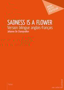Sadness Is a Flower (Version bilingue anglais-français)