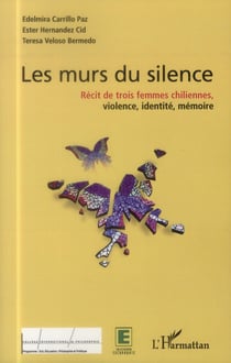 Murs du silence - récit de trois femmes chiliennes, violence, identité, mémoire
