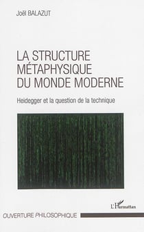 La structure metaphysique du monde moderne - Heidegger et la question de la technique