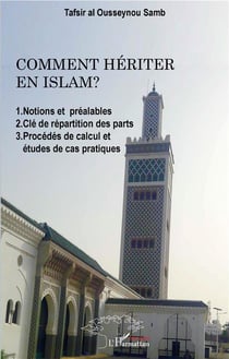 Comment hériter en islam ? 1. notions et préalables 2. clé de répartition des parts 3. procédés de calcul et études de cas pratiques