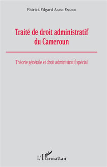 Traité de droit administratif du Cameroun - théorie générale et droit administratif spécial