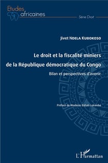 Le droit et la fiscalité miniers de la République démocratique du Congo - bilan et perspectives d'avenir