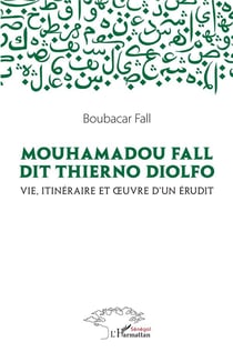 Mouhamadou Fall dit Thierno Diolfo, vie itinéraire et oeuvres d'un érudit