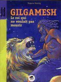 Gilgamesh - le roi ne voulait pas mourir