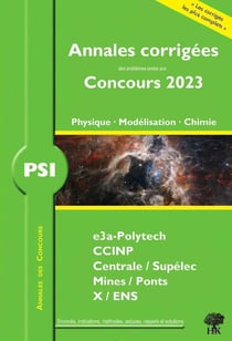 Annales des concours : annales corrigées des problèmes posés aux concours 2023 : PSI physique, modélisation et chimie