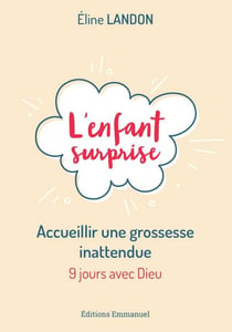 L'enfant surprise - accueillir une grossesse inattendue
