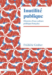 Inutilité publique : histoire d'une culture politique française