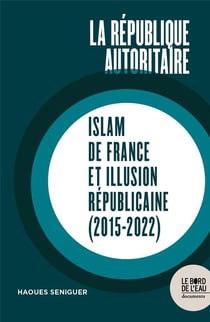 La republique autoritaire : islam de France et illusion républicaine (2015-2022)