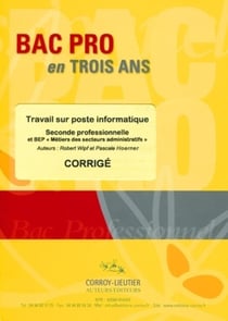 Travail sur poste informatique - Corrigé : Seconde professionnelleet BEP "Métiers des secteurs administratifs". BAC PRO en trois ans.
