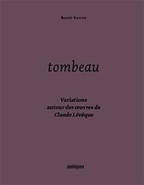 Tombeau - variations autour des oeuvres de claude lévêque
