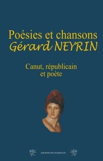Poésies et chansons, gérard neyrin - canut, républicain et poète