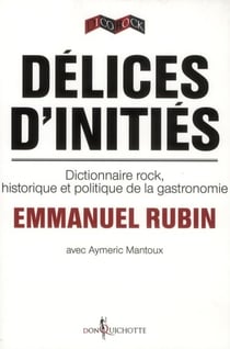 Délices d'initiés - dictionnaire rock, historique et politique de la gastronomie