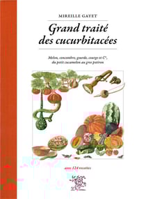 Grand traité des cucurbitacées : Melon, concombre, gourde, courge et cie, du petit cucamelon au gros potiron