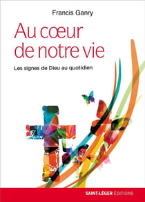 Au coeur de notre vie - les signes de dieu au quotidien