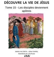 Découvre la vie de Jésus Tome 15 : les disciples deviennent apôtres
