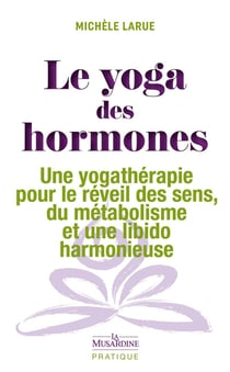 Le yoga des hormones : une yogathérapie pour le réveil des sens, du métabolisme