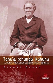 Tahu a, tohunga, kahuna - le monde polynésien des soins traditionnels