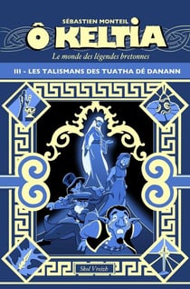 Ô Keltia : Le monde des légendes bretonnes Tome 3 : Les talismans de Tuatha Dé Danann