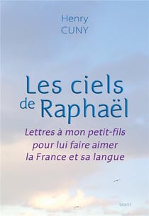 Les ciels de Raphaël : Lettres à mon petit-fils pour lui faire aimer la France et sa langue