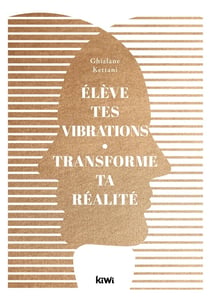 Élève tes vibrations : transforme ta réalité