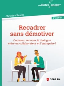 Recadrer sans démotiver - comment renouer le dialogue entre un collaborateur et l'entreprise ? (4e édition)