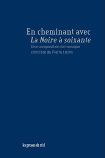 En cheminant avec La Noire à soixante, une composition de musique concrète de Pierre Henry