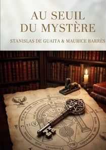 Au seuil du mystère : Essais de Sciences Maudites : Traité d'occultisme, de magie et de philosophie hermétique