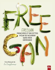 Freegan : principes et recettes pour se nourrir sans rien dépenser