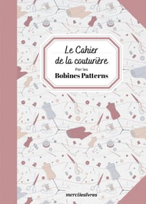 Le cahier de la couturière : par les bobines patterns