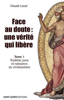 Face au doute : une vérité qui libère  Tome 1 : Tradition juive et naissance du Christianisme