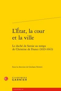 L'etat, la cour et la ville - le duché de savoie au temps de christine de france (1619-1663)