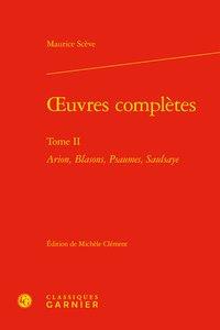 Oeuvres complètes t.2 - arion, blasons, psaumes, saulsaye