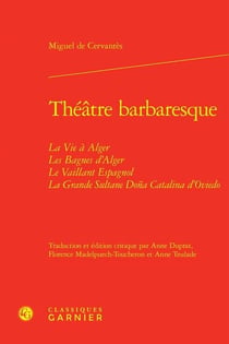 Théâtre barbaresque : la vie à Alger - les bagnes d'Alger - le vaillant Espagnol - la grande sultane Doña Catalina d'Oviedo