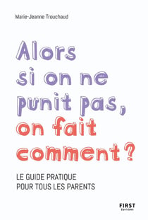 Alors si on ne punit pas, on fait comment ? le guide pratique pour tous les parents