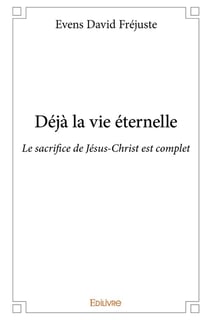 Déjà la vie éternelle : Le sacrifice de Jésus-Christ est complet