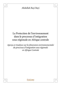 La protection de l'environnement dans le processus d'integration sous-regionale en afrique centrale