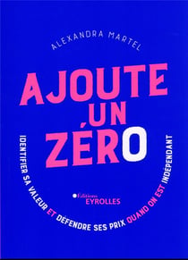 Ajoute un zéro : identifier sa valeur et défendre ses prix quand on est indépendant