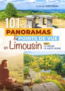 101 panoramas et points de vue en Limousin t.1 : la Creuse, la Haute-Vienne